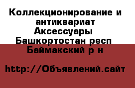 Коллекционирование и антиквариат Аксессуары. Башкортостан респ.,Баймакский р-н